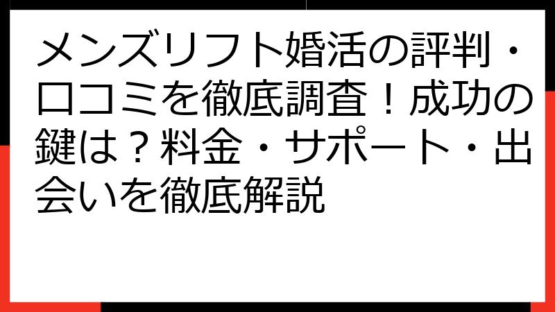 メンズリフト婚活の評判・口コミを徹底調査！成功の鍵は？料金・サポート・出会いを徹底解説